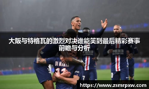 大阪与特格瓦的激烈对决谁能笑到最后精彩赛事前瞻与分析