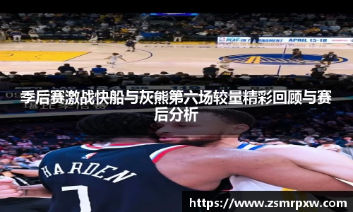 季后赛激战快船与灰熊第六场较量精彩回顾与赛后分析